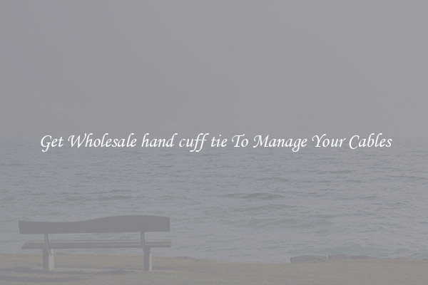 Get Wholesale hand cuff tie To Manage Your Cables