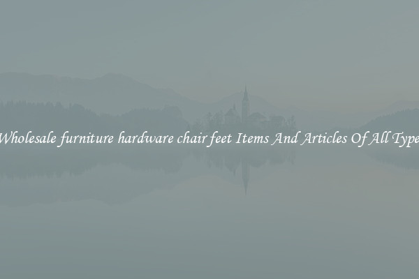 Wholesale furniture hardware chair feet Items And Articles Of All Types