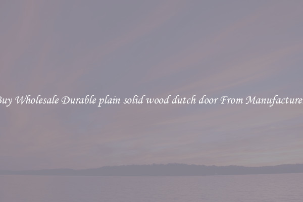 Buy Wholesale Durable plain solid wood dutch door From Manufacturers