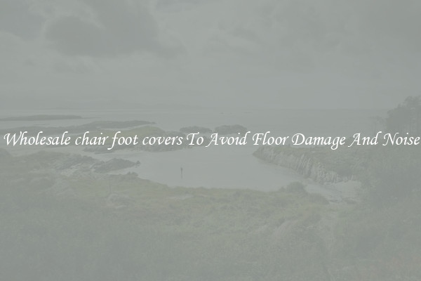 Wholesale chair foot covers To Avoid Floor Damage And Noise