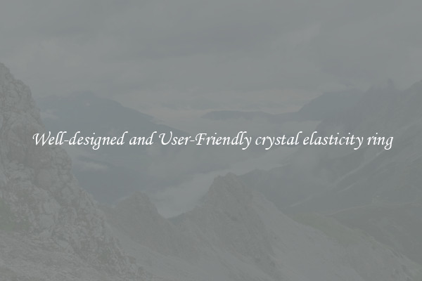 Well-designed and User-Friendly crystal elasticity ring