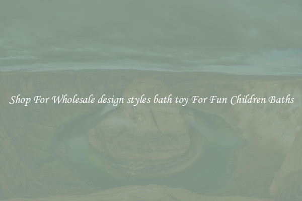 Shop For Wholesale design styles bath toy For Fun Children Baths