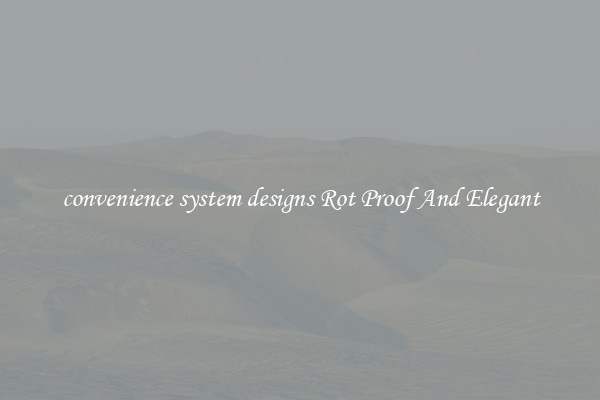 convenience system designs Rot Proof And Elegant