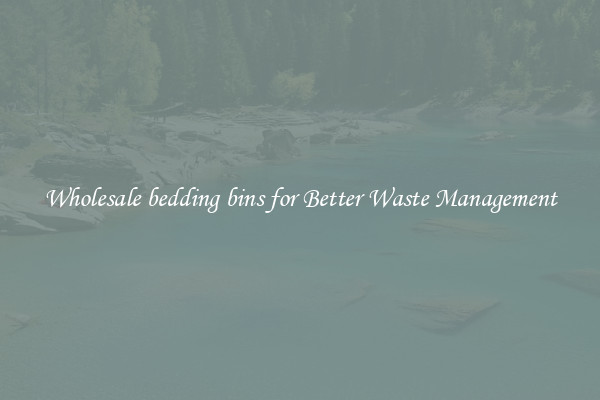 Wholesale bedding bins for Better Waste Management