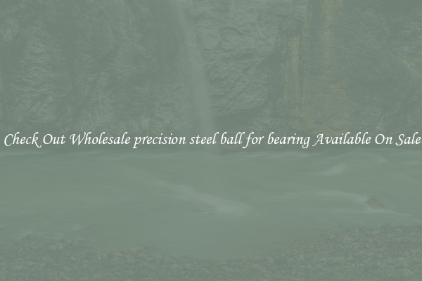 Check Out Wholesale precision steel ball for bearing Available On Sale