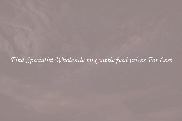  Find Specialist Wholesale mix cattle feed prices For Less 