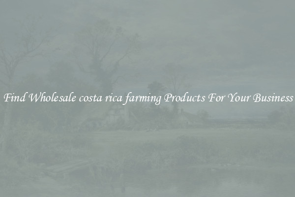 Find Wholesale costa rica farming Products For Your Business