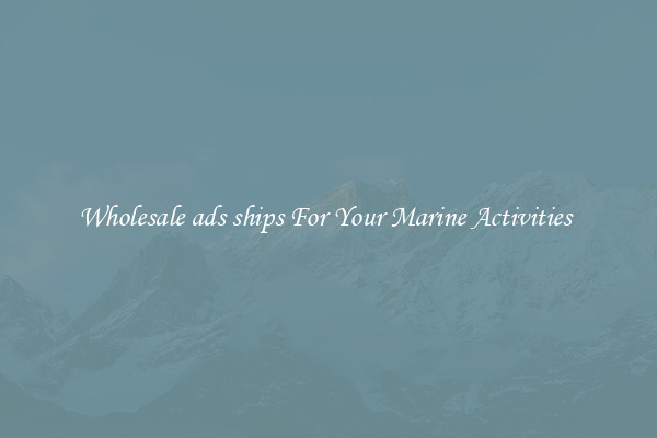 Wholesale ads ships For Your Marine Activities 