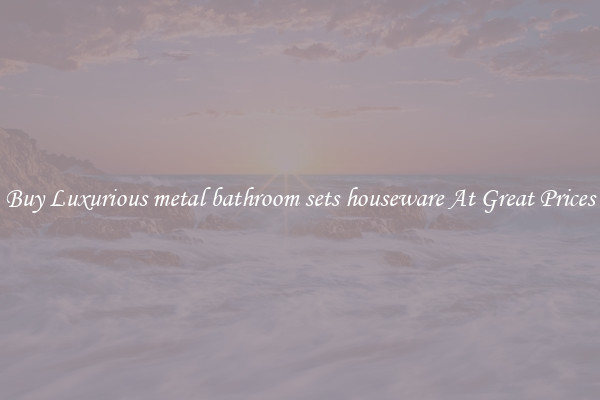 Buy Luxurious metal bathroom sets houseware At Great Prices