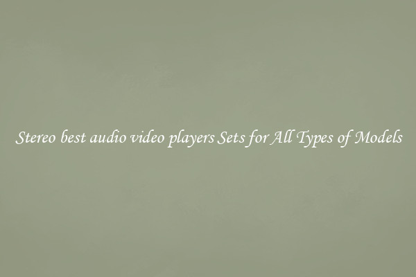 Stereo best audio video players Sets for All Types of Models