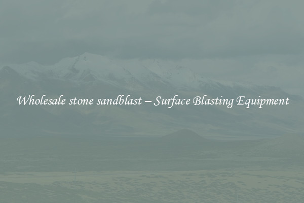  Wholesale stone sandblast – Surface Blasting Equipment 