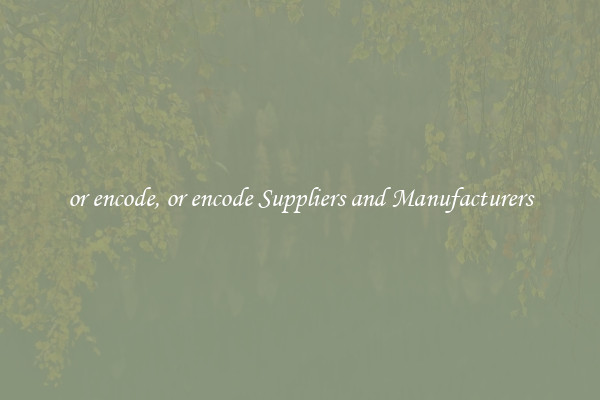 or encode, or encode Suppliers and Manufacturers