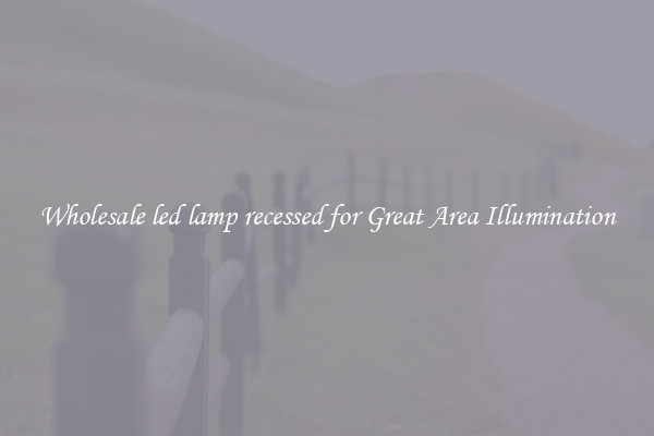 Wholesale led lamp recessed for Great Area Illumination