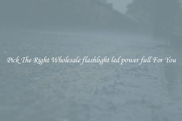 Pick The Right Wholesale flashlight led power full For You