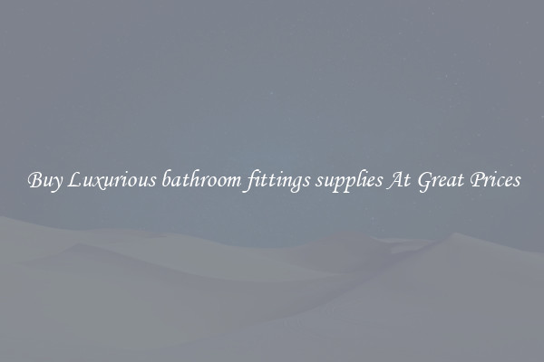 Buy Luxurious bathroom fittings supplies At Great Prices