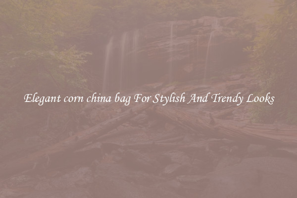 Elegant corn china bag For Stylish And Trendy Looks