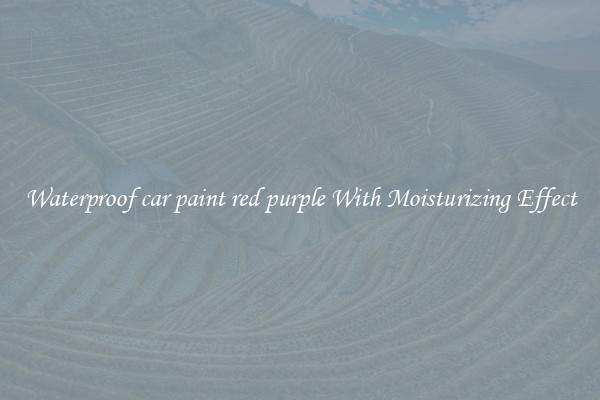 Waterproof car paint red purple With Moisturizing Effect