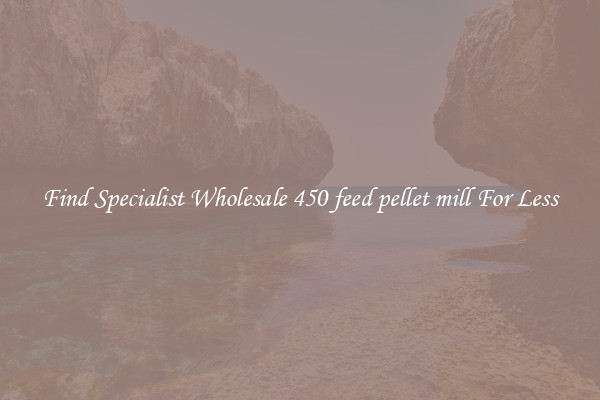  Find Specialist Wholesale 450 feed pellet mill For Less 