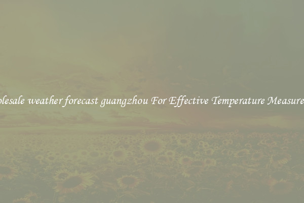 Wholesale weather forecast guangzhou For Effective Temperature Measurement