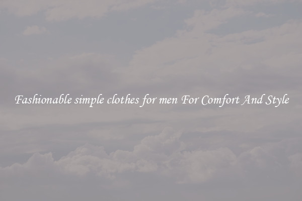 Fashionable simple clothes for men For Comfort And Style