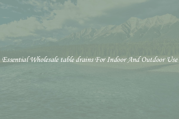 Essential Wholesale table drains For Indoor And Outdoor Use
