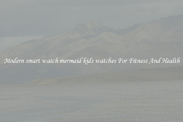 Modern smart watch mermaid kids watches For Fitness And Health