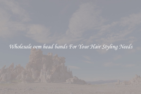 Wholesale oem head bands For Your Hair Styling Needs