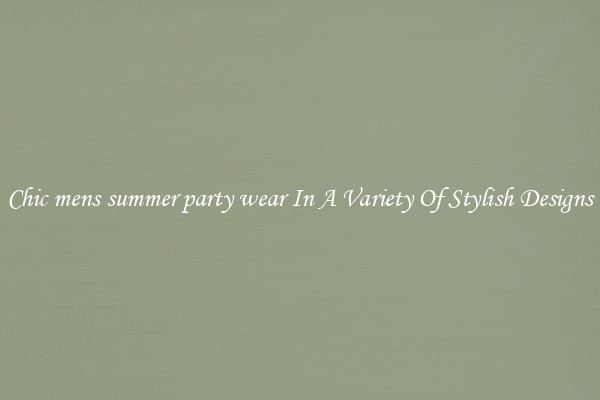 Chic mens summer party wear In A Variety Of Stylish Designs