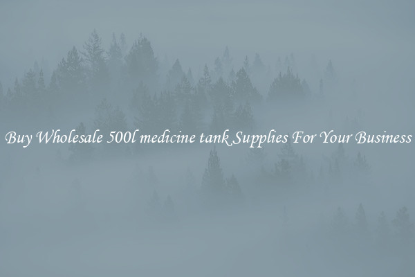 Buy Wholesale 500l medicine tank Supplies For Your Business