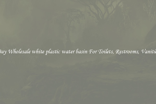 Buy Wholesale white plastic water basin For Toilets, Restrooms, Vanities
