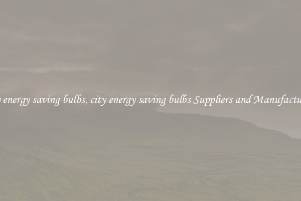 city energy saving bulbs, city energy saving bulbs Suppliers and Manufacturers