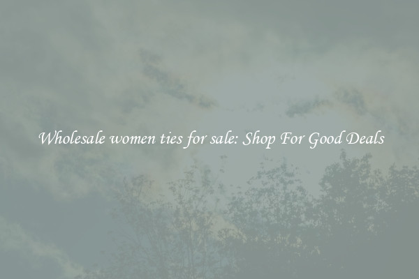 Wholesale women ties for sale: Shop For Good Deals