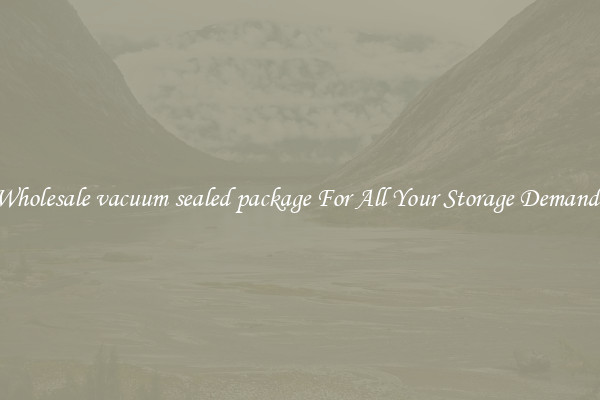 Wholesale vacuum sealed package For All Your Storage Demands