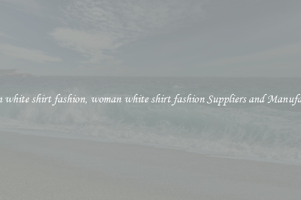 woman white shirt fashion, woman white shirt fashion Suppliers and Manufacturers
