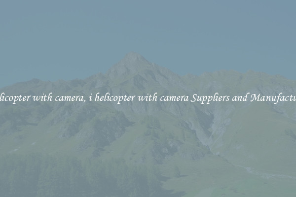 i helicopter with camera, i helicopter with camera Suppliers and Manufacturers