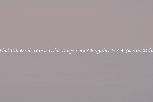 Find Wholesale transmission range sensor Bargains For A Smarter Drive