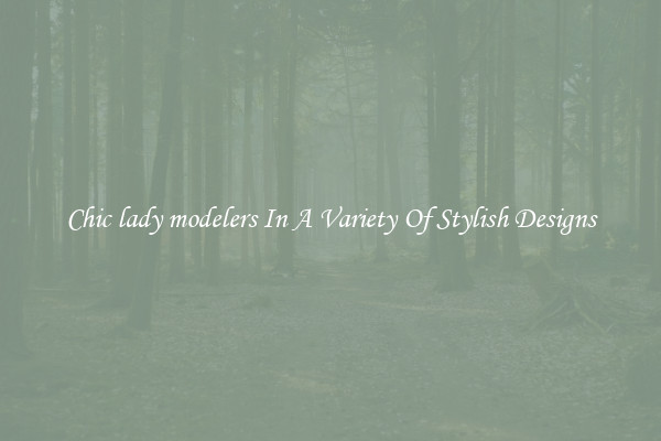 Chic lady modelers In A Variety Of Stylish Designs
