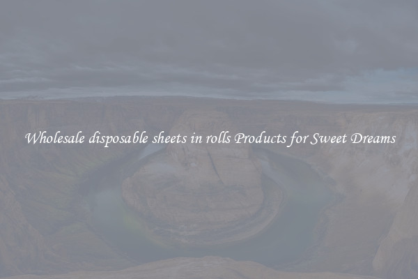 Wholesale disposable sheets in rolls Products for Sweet Dreams