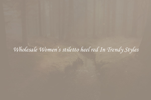 Wholesale Women’s stiletto heel red In Trendy Styles