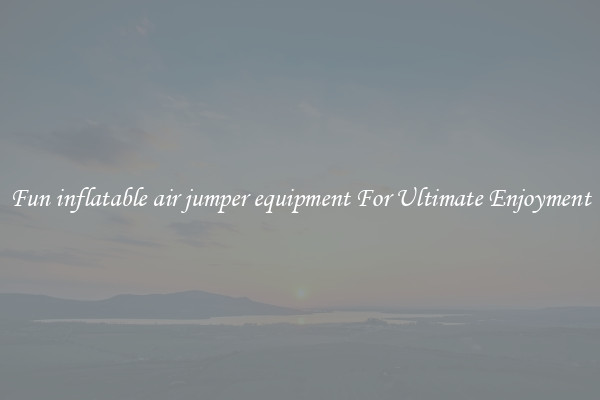 Fun inflatable air jumper equipment For Ultimate Enjoyment