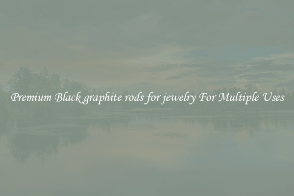 Premium Black graphite rods for jewelry For Multiple Uses