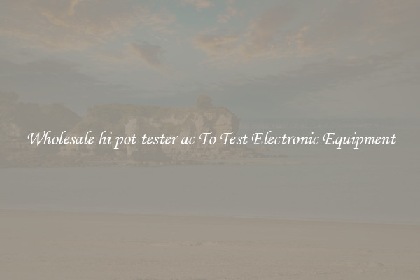 Wholesale hi pot tester ac To Test Electronic Equipment