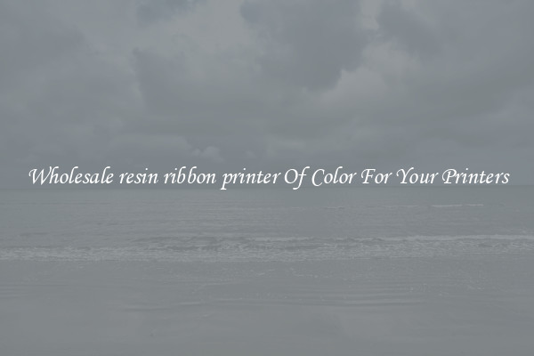 Wholesale resin ribbon printer Of Color For Your Printers
