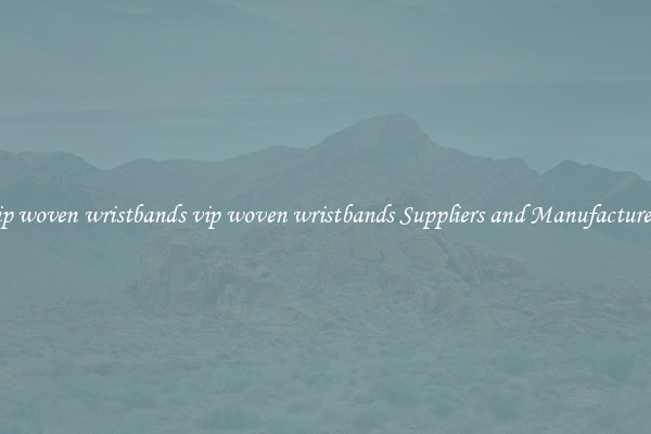 vip woven wristbands vip woven wristbands Suppliers and Manufacturers