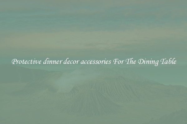 Protective dinner decor accessories For The Dining Table