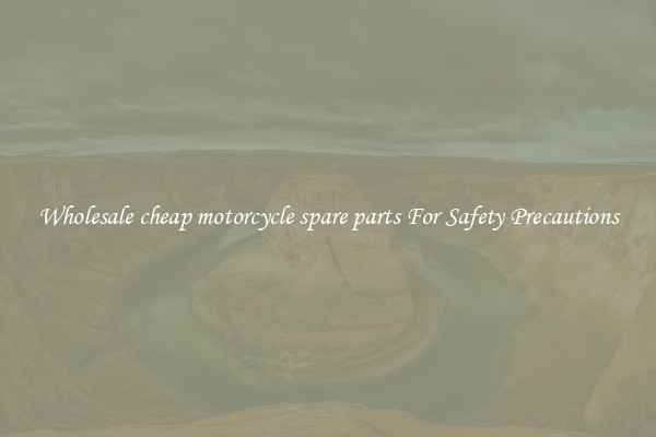 Wholesale cheap motorcycle spare parts For Safety Precautions