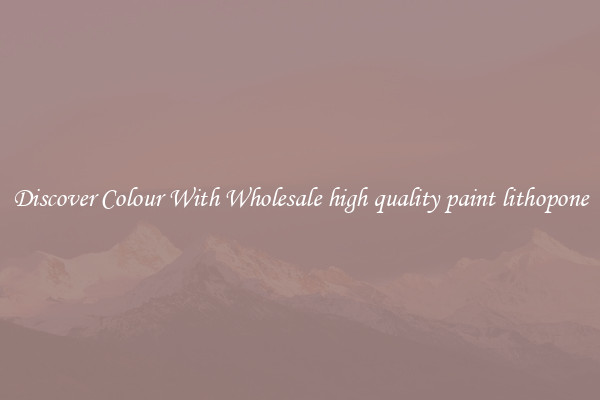 Discover Colour With Wholesale high quality paint lithopone