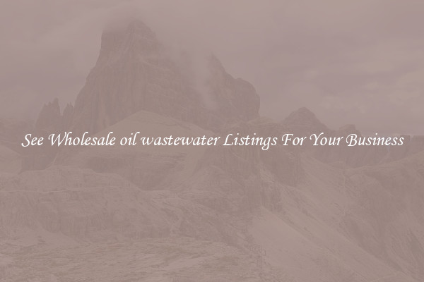 See Wholesale oil wastewater Listings For Your Business
