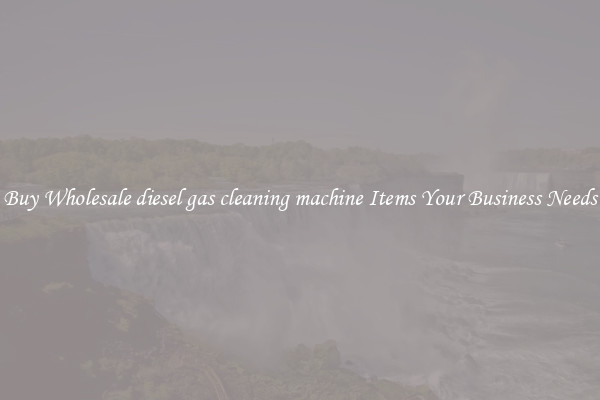 Buy Wholesale diesel gas cleaning machine Items Your Business Needs