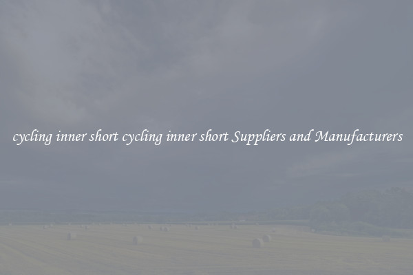 cycling inner short cycling inner short Suppliers and Manufacturers